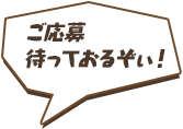 ご応募待っておるぞぃ!